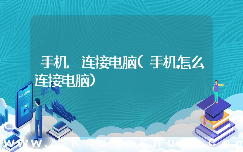 手机 连接电脑(手机怎么连接电脑)